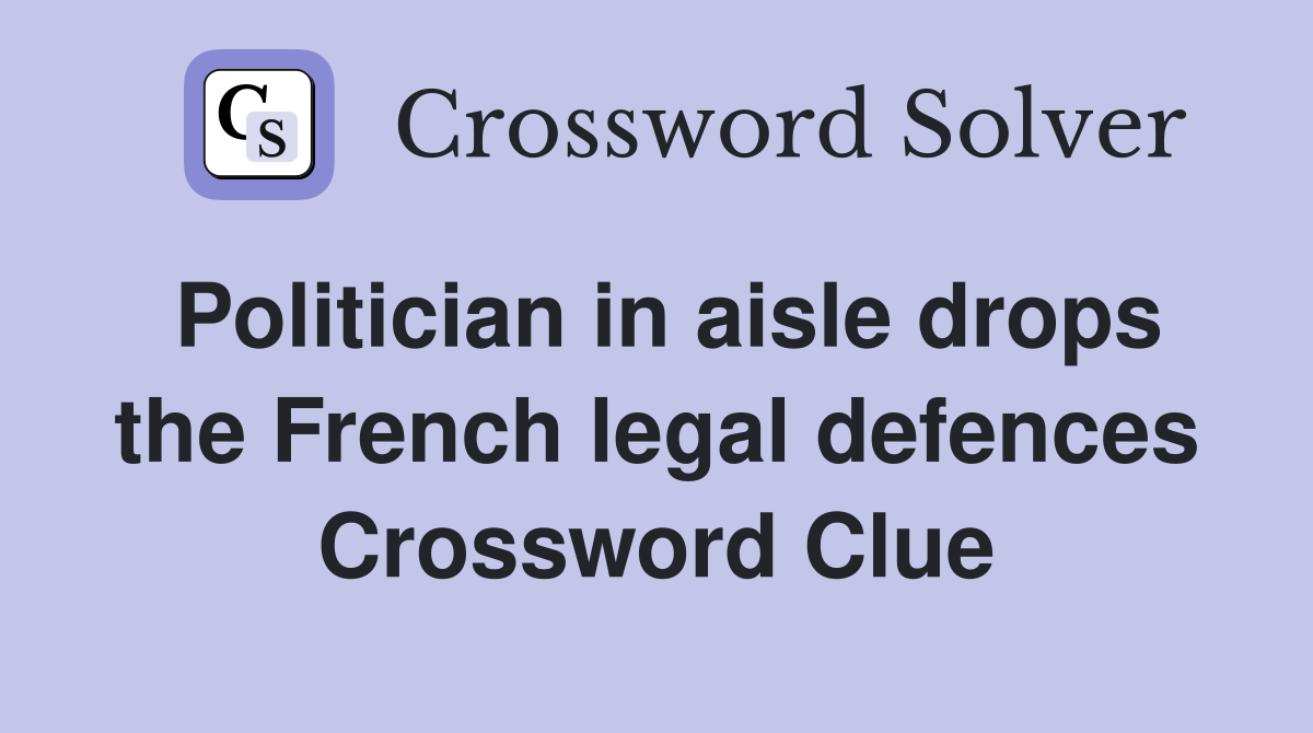 Politician in aisle drops the French legal defences Crossword Clue